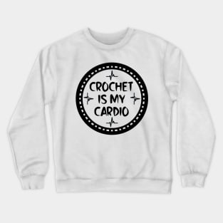 Crochet Is My Cardio Crewneck Sweatshirt